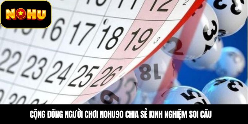 Cộng đồng người chơi Nohu90 chia sẻ kinh nghiệm soi cầu